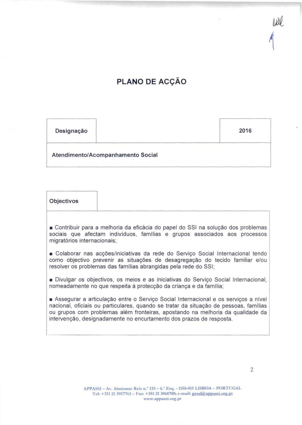 tecido familiar e/ou resolver os problemas das famílias abrangidas pela rede do SSI; Divulgar os objectivos, os meios e as iniciativas do Serviço Social Internacional, nomeadamente no que respeita à