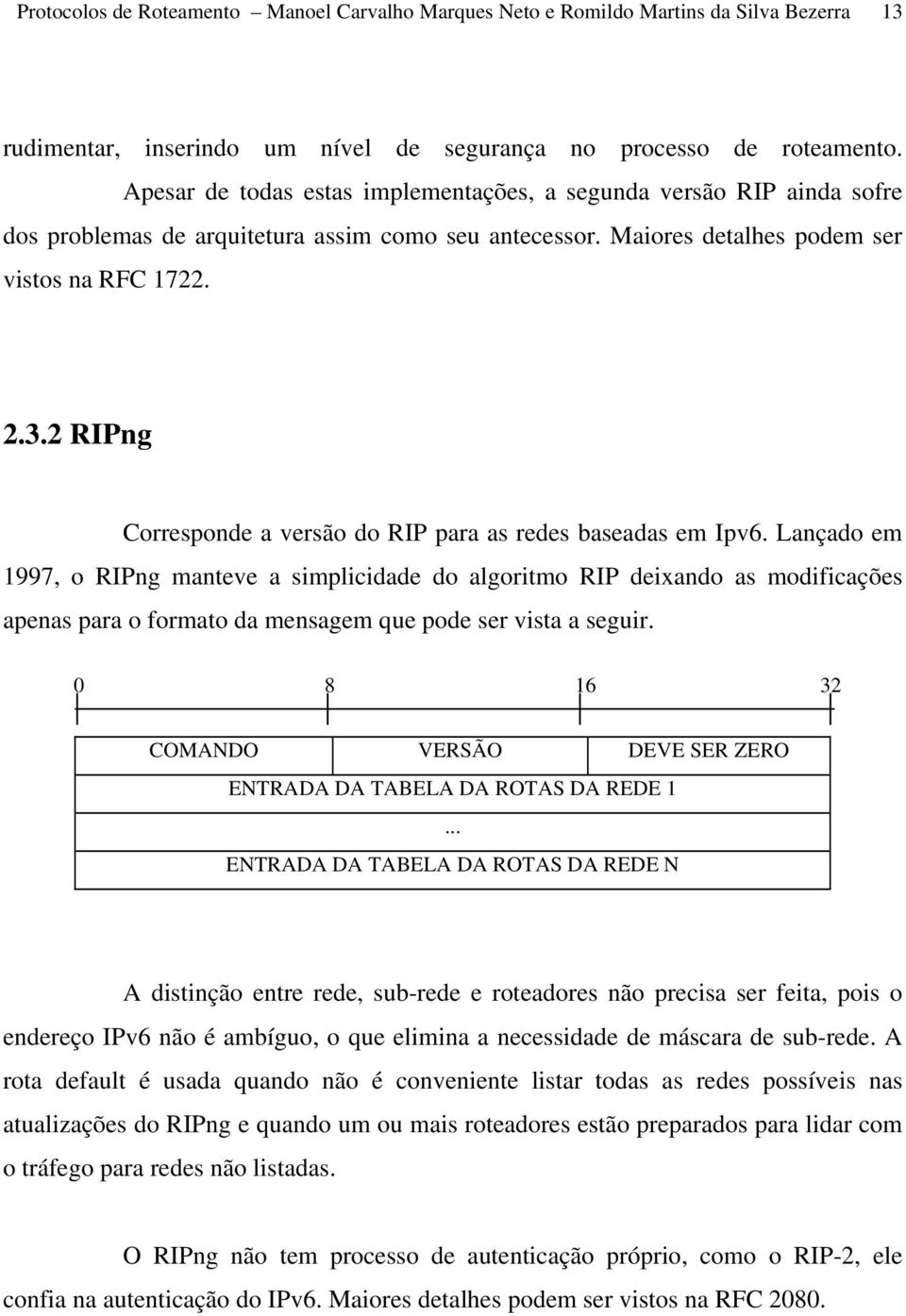 2 RIPng Corresponde a versão do RIP para as redes baseadas em Ipv6.