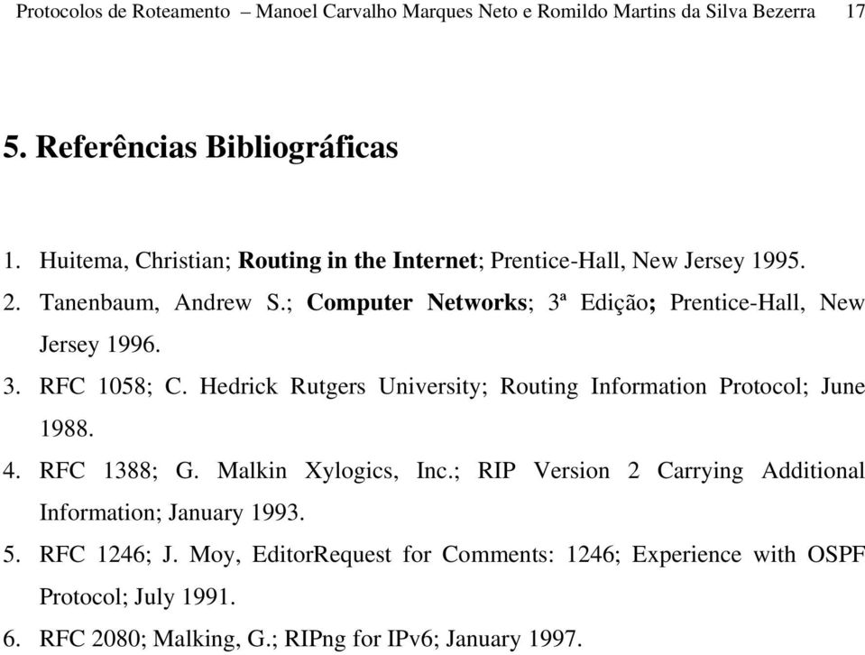 ; Computer Networks; 3ª Edição; Prentice-Hall, New Jersey 1996. 3. RFC 1058; C. Hedrick Rutgers University; Routing Information Protocol; June 1988. 4.