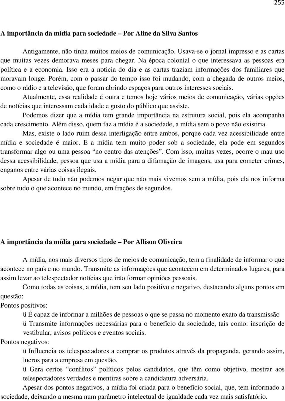 Isso era a noticia do dia e as cartas traziam informações dos familiares que moravam longe.