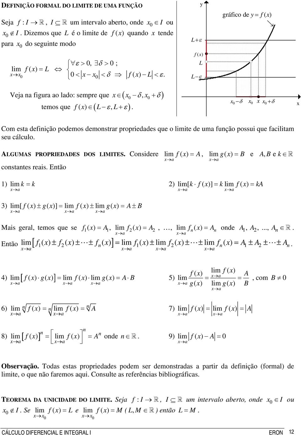 δ δ Com esta defiição podemos demostrar propriedades que o ite de uma fução possui que facilitam seu cálculo. ALGUMAS PROPRIEDADES DOS LIMITES. Cosidere f ( ) = A, g ( ) = B e AB, e k costates reais.