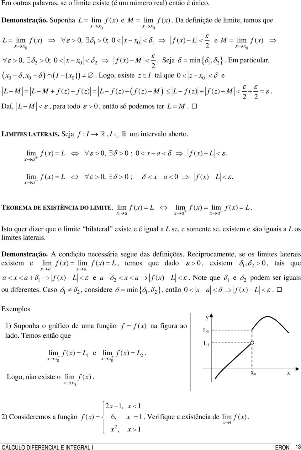Logo, eiste z I tal que < z < δ e ( ) L M = L M f( z) f( z) = L f( z) f( z) M L f( z) f( z) M < ε ε = ε. Daí, L M < ε, para todo ε >, etão só podemos ter L= M. LIMITES LATERAIS.