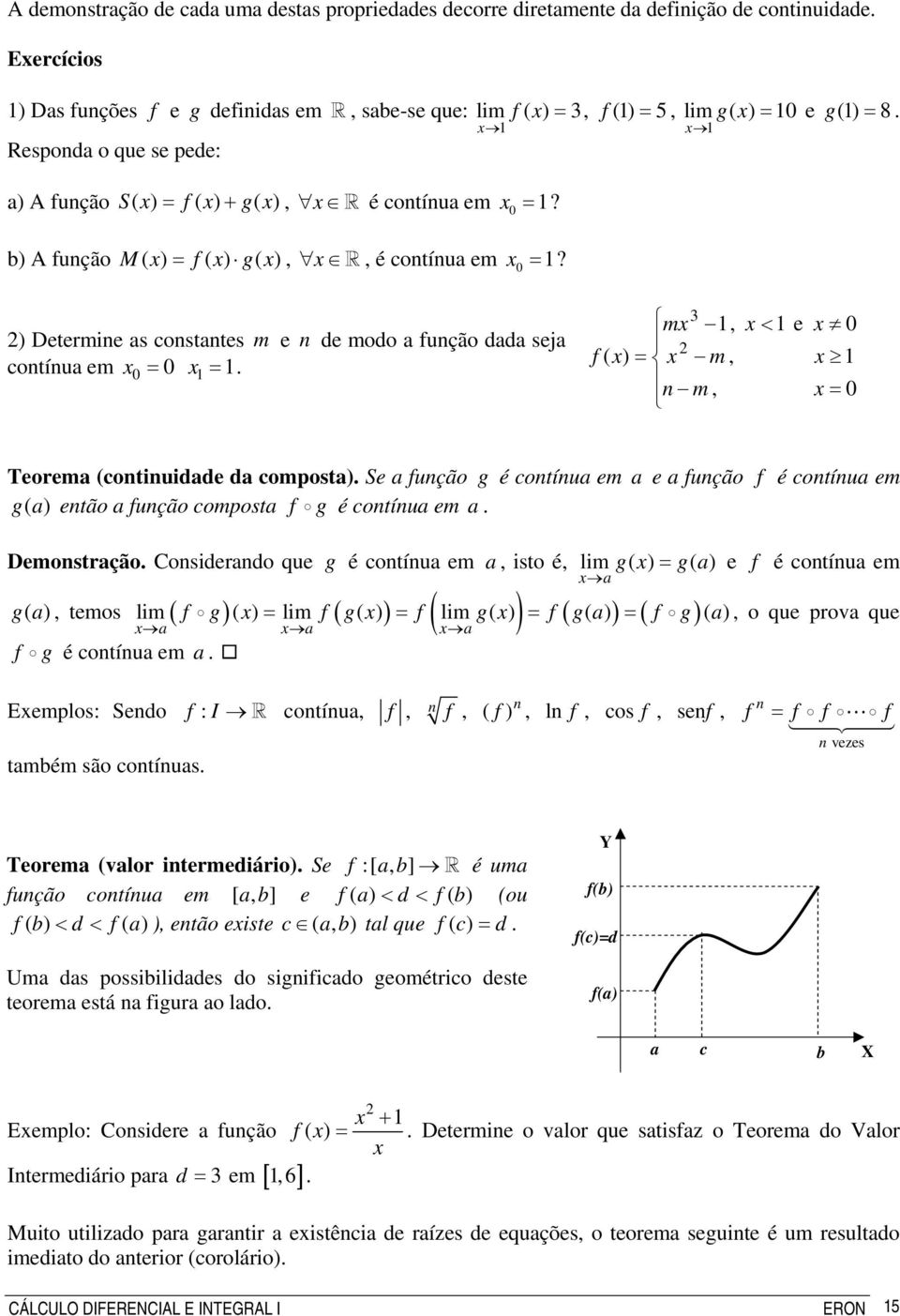 b) A fução M ( ) = f( ) g( ),, é cotíua em =? ) Determie as costates m e de modo a fução dada seja cotíua em = =. m, f ( ) = m, m, < e = Teorema (cotiuidade da composta).