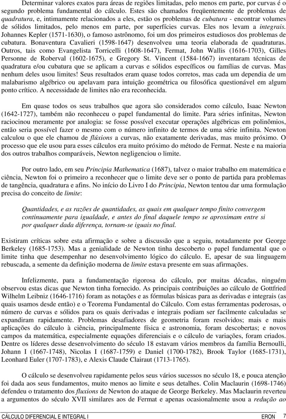 curvas. Eles os levam a itegrais. Johaes Kepler (57-6), o famoso astrôomo, foi um dos primeiros estudiosos dos problemas de cubatura.