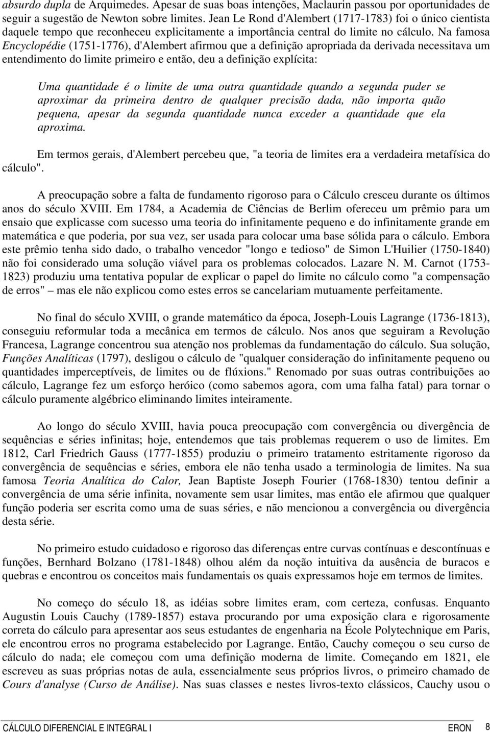 Na famosa Ecyclopédie (75-776), d'alembert afirmou que a defiição apropriada da derivada ecessitava um etedimeto do ite primeiro e etão, deu a defiição eplícita: Uma quatidade é o ite de uma outra