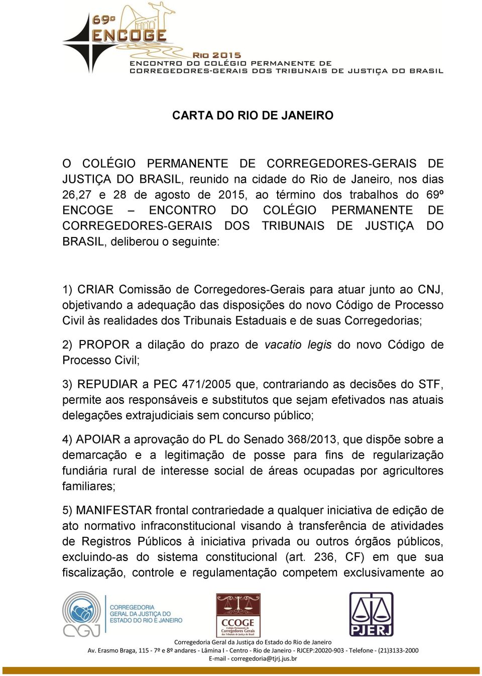 adequação das disposições do novo Código de Processo Civil às realidades dos Tribunais Estaduais e de suas Corregedorias; 2) PROPOR a dilação do prazo de vacatio legis do novo Código de Processo