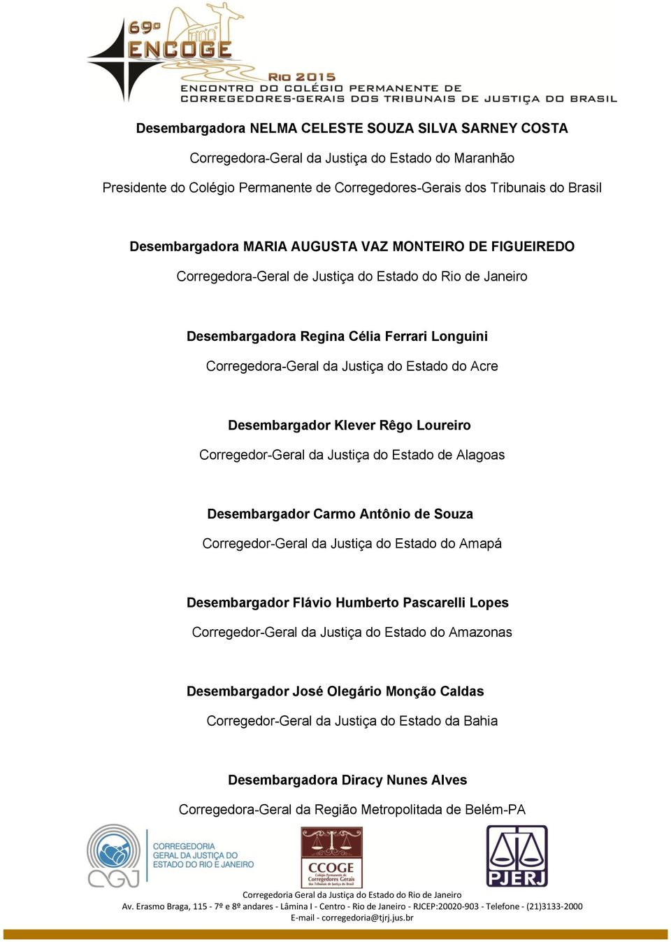 Desembargador Klever Rêgo Loureiro Corregedor-Geral da Justiça do Estado de Alagoas Desembargador Carmo Antônio de Souza Corregedor-Geral da Justiça do Estado do Amapá Desembargador Flávio Humberto