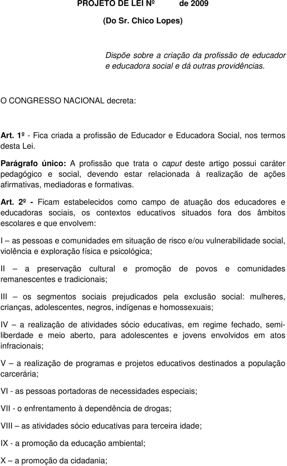 Parágrafo único: A profissão que trata o caput deste artigo possui caráter pedagógico e social, devendo estar relacionada à realização de ações afirmativas, mediadoras e formativas. Art.