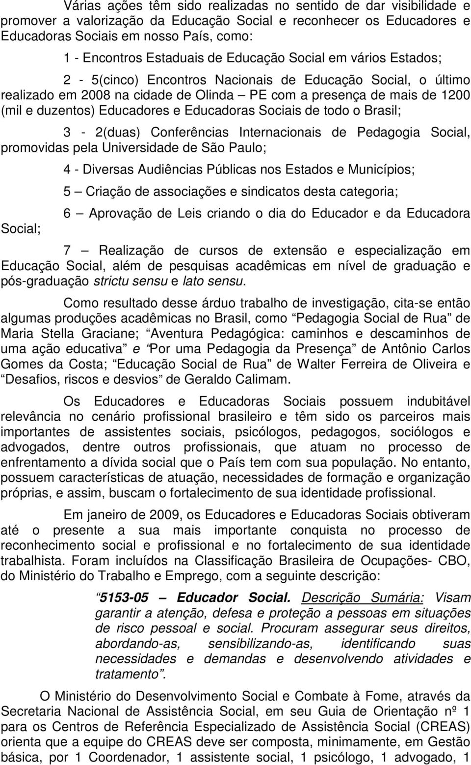 Educadores e Educadoras Sociais de todo o Brasil; 3-2(duas) Conferências Internacionais de Pedagogia Social, promovidas pela Universidade de São Paulo; Social; 4 - Diversas Audiências Públicas nos
