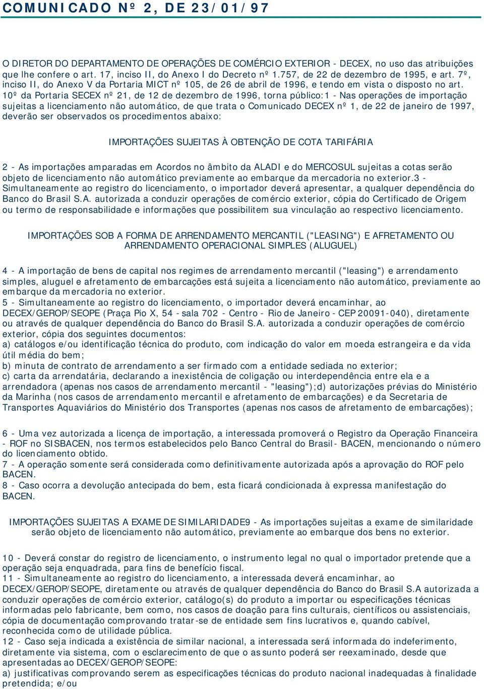 10º da Portaria SECEX nº 21, de 12 de dezembro de 1996, torna público:1 - Nas operações de importação sujeitas a licenciamento não automático, de que trata o Comunicado DECEX nº 1, de 22 de janeiro