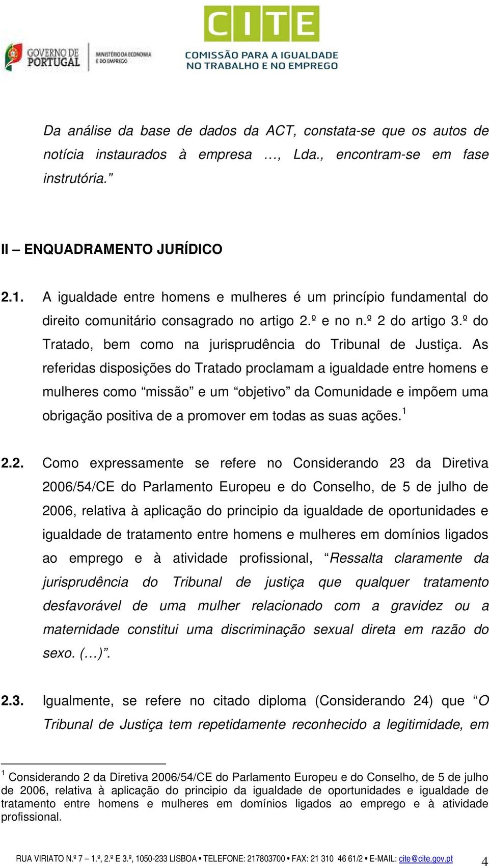 As referidas disposições do Tratado proclamam a igualdade entre homens e mulheres como missão e um objetivo da Comunidade e impõem uma obrigação positiva de a promover em todas as suas ações. 1 2.