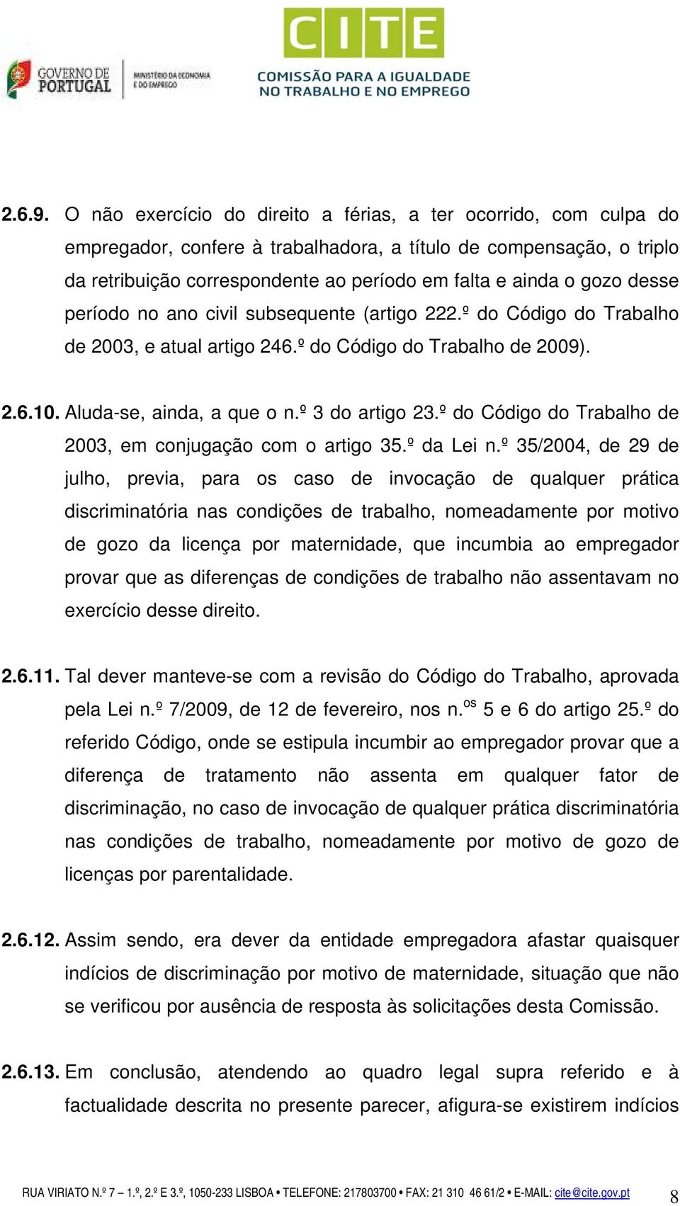 gozo desse período no ano civil subsequente (artigo 222.º do Código do Trabalho de 2003, e atual artigo 246.º do Código do Trabalho de 2009). 2.6.10. Aluda-se, ainda, a que o n.º 3 do artigo 23.