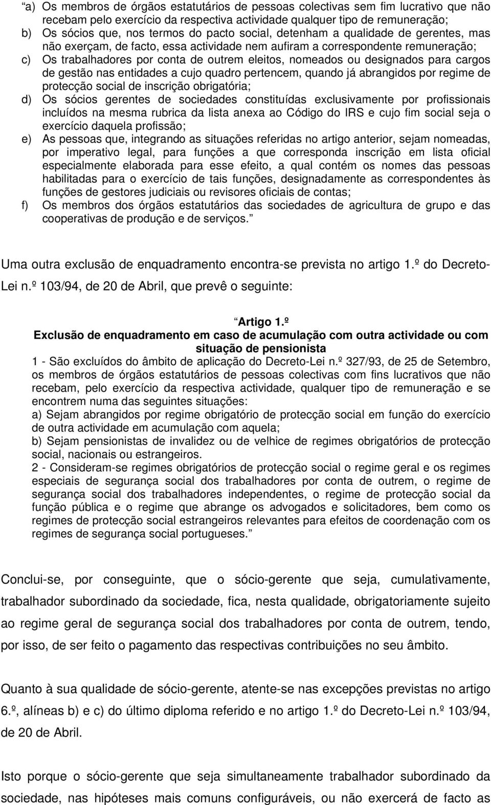 designados para cargos de gestão nas entidades a cujo quadro pertencem, quando já abrangidos por regime de protecção social de inscrição obrigatória; d) Os sócios gerentes de sociedades constituídas