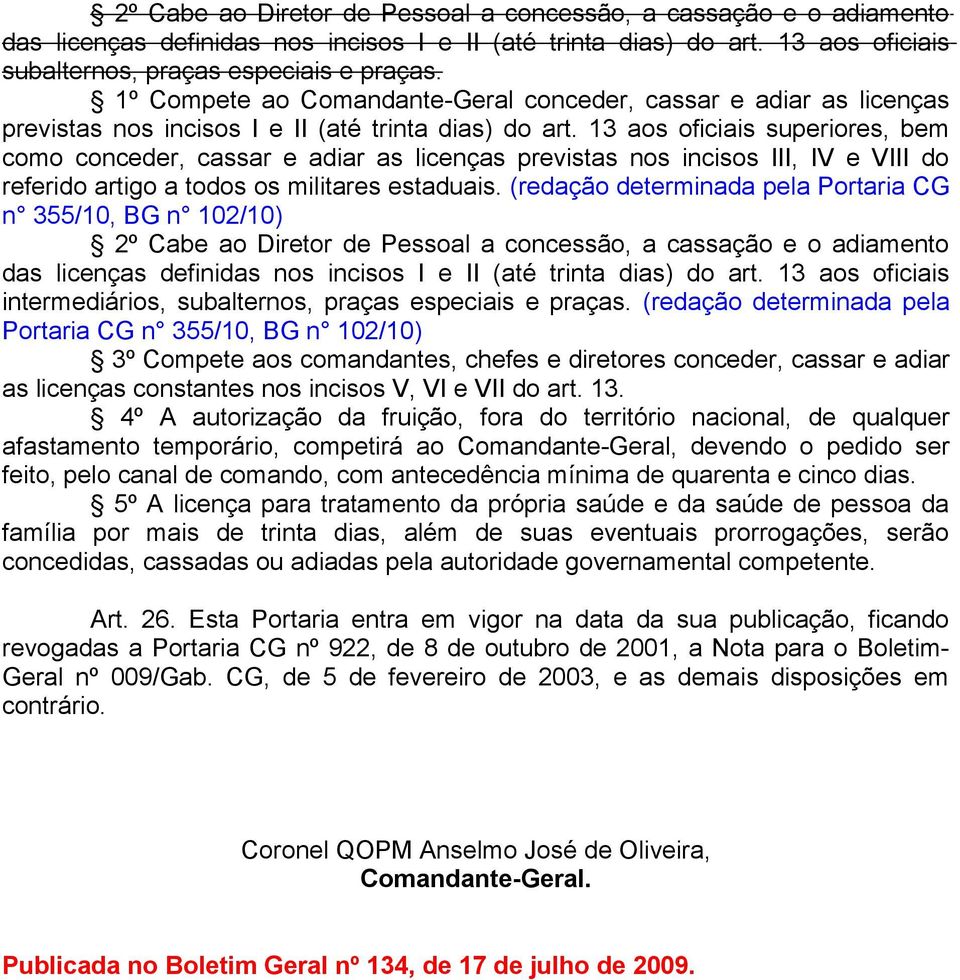 13 aos oficiais superiores, bem como conceder, cassar e adiar as licenças previstas nos incisos III, IV e VIII do referido artigo a todos os militares estaduais.