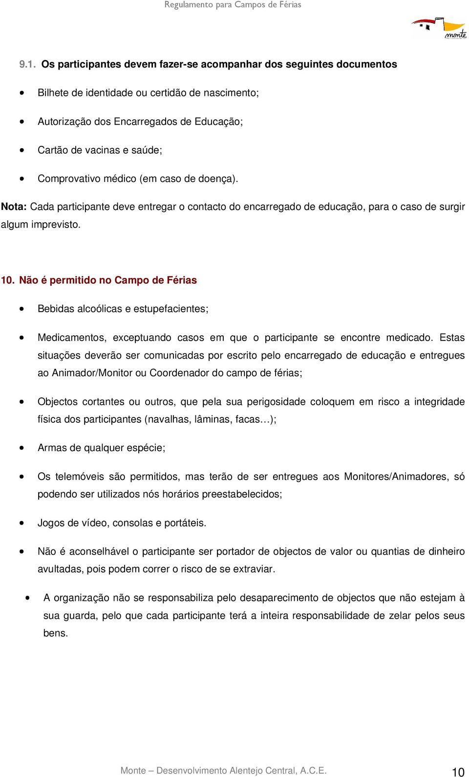 Não é permitido no Campo de Férias Bebidas alcoólicas e estupefacientes; Medicamentos, exceptuando casos em que o participante se encontre medicado.