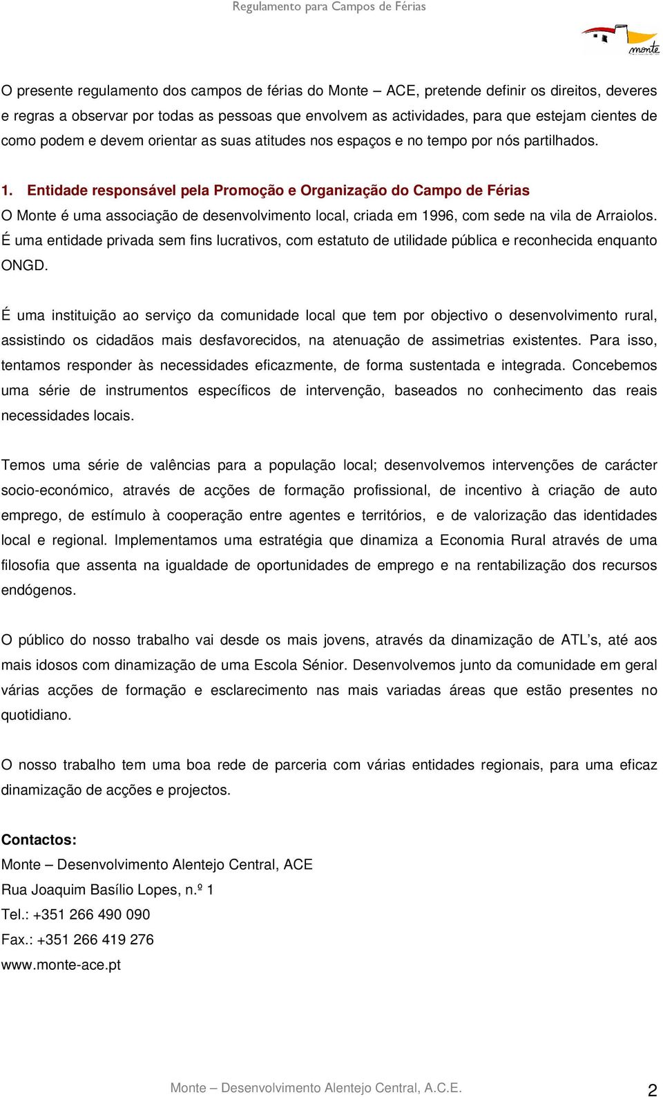 Entidade responsável pela Promoção e Organização do Campo de Férias O Monte é uma associação de desenvolvimento local, criada em 1996, com sede na vila de Arraiolos.