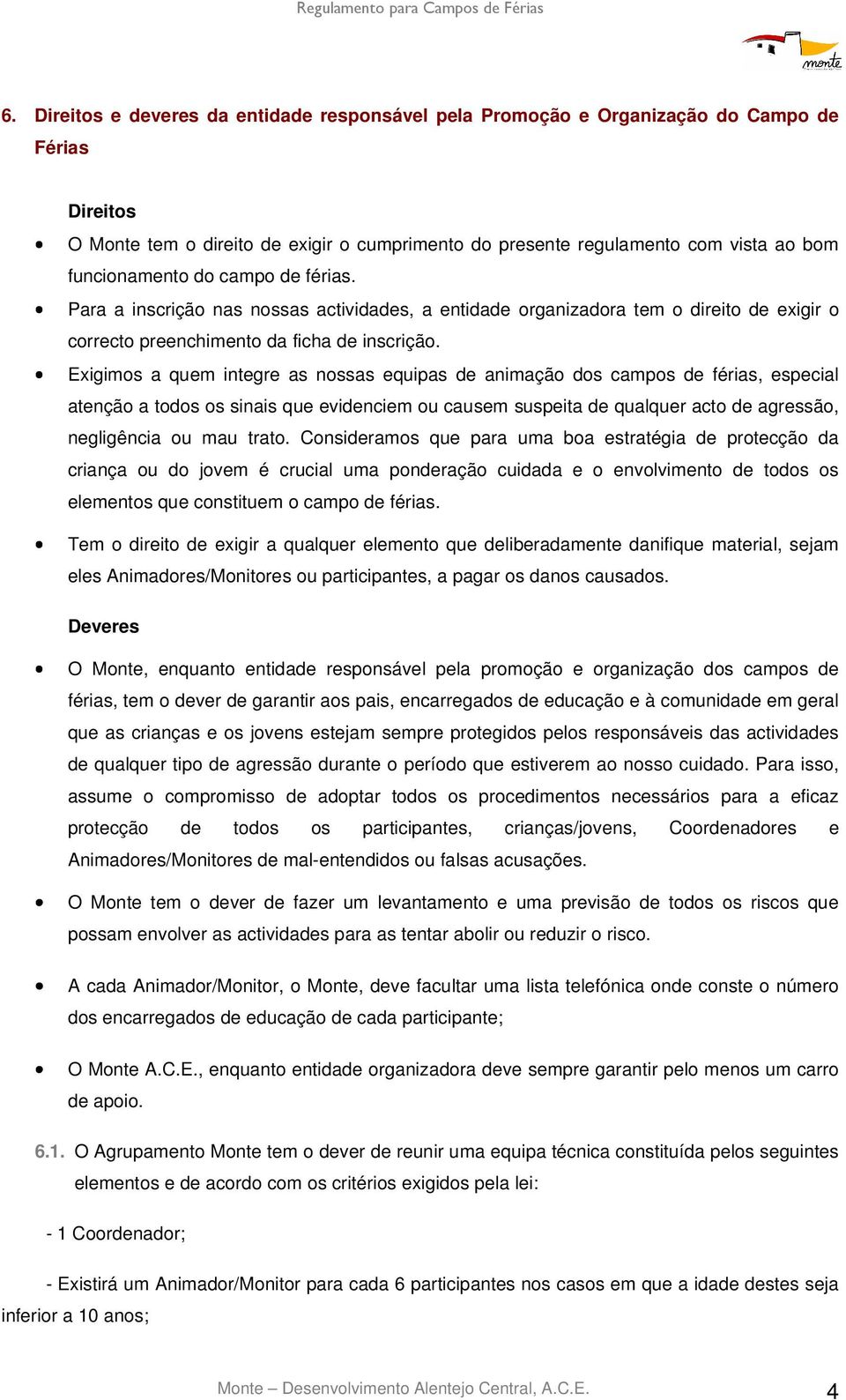 Exigimos a quem integre as nossas equipas de animação dos campos de férias, especial atenção a todos os sinais que evidenciem ou causem suspeita de qualquer acto de agressão, negligência ou mau trato.