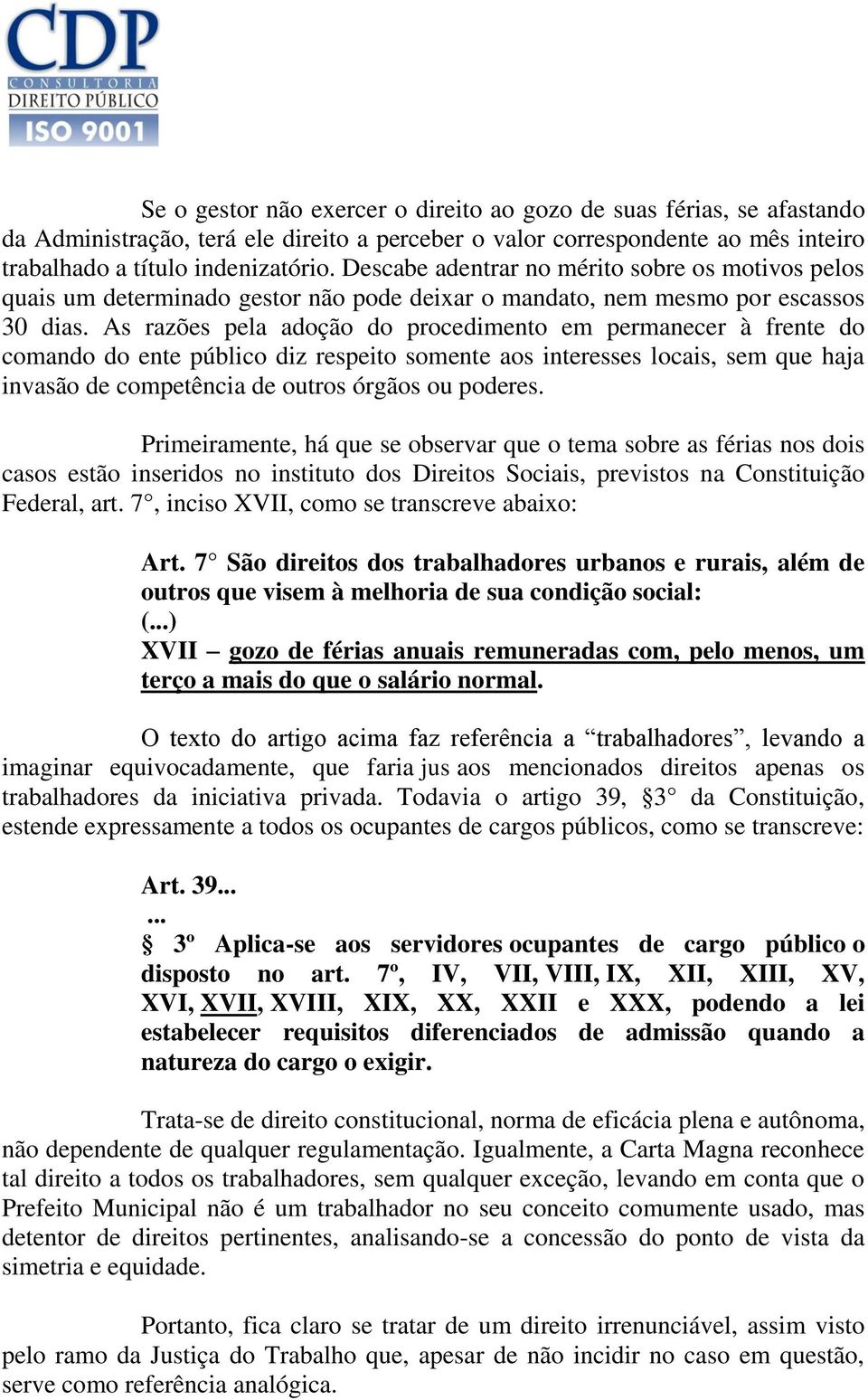 As razões pela adoção do procedimento em permanecer à frente do comando do ente público diz respeito somente aos interesses locais, sem que haja invasão de competência de outros órgãos ou poderes.