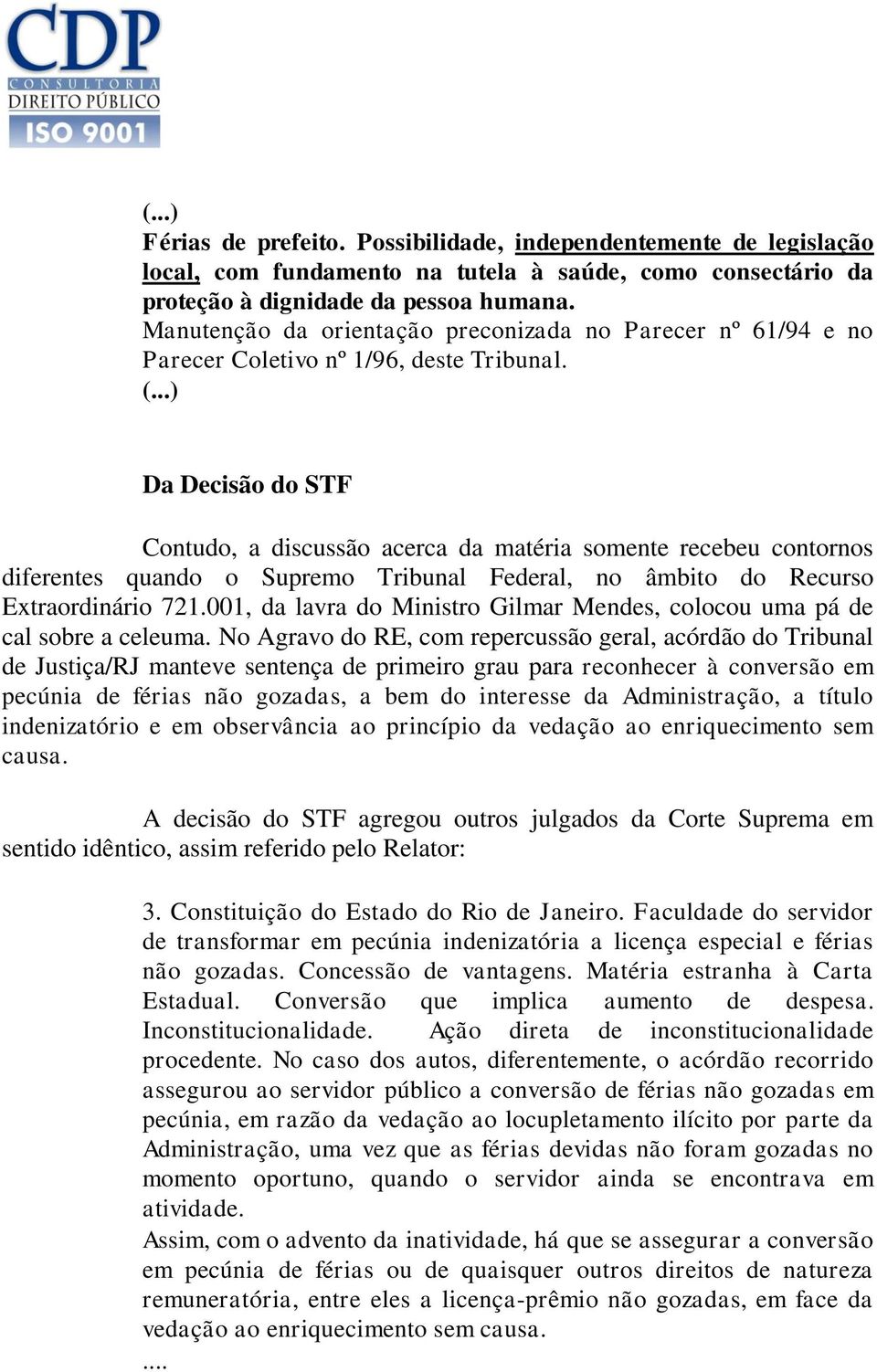 ..) Da Decisão do STF Contudo, a discussão acerca da matéria somente recebeu contornos diferentes quando o Supremo Tribunal Federal, no âmbito do Recurso Extraordinário 721.