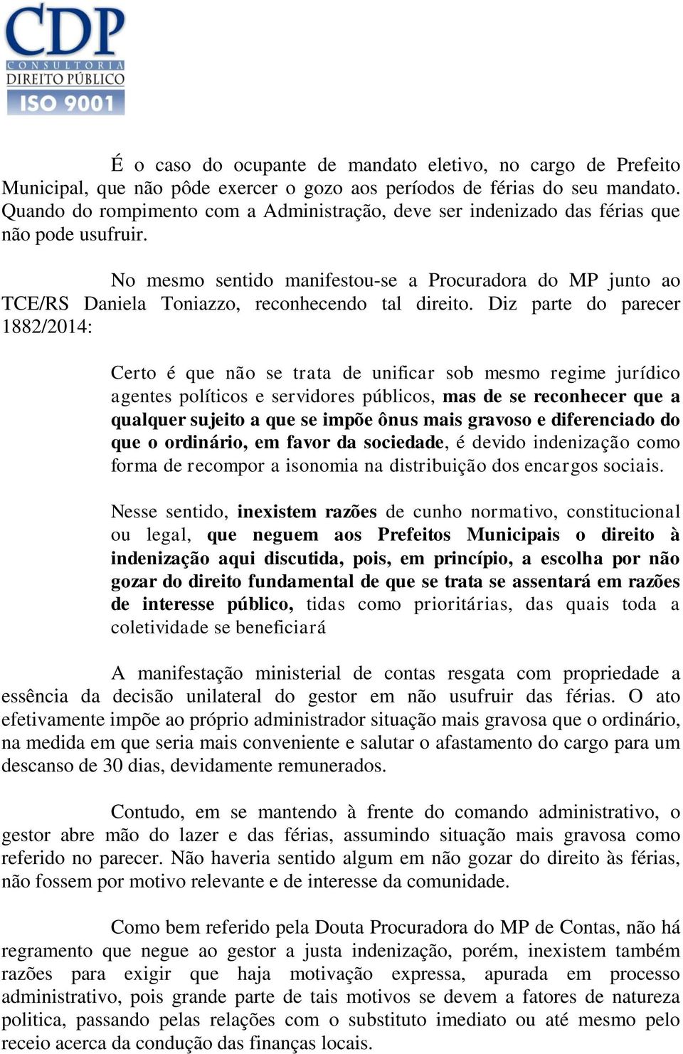 No mesmo sentido manifestou-se a Procuradora do MP junto ao TCE/RS Daniela Toniazzo, reconhecendo tal direito.