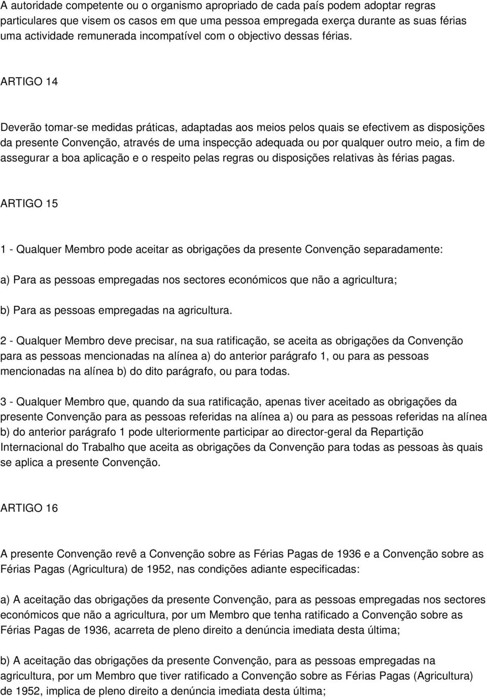 ARTIGO 14 Deverão tomar-se medidas práticas, adaptadas aos meios pelos quais se efectivem as disposições da presente Convenção, através de uma inspecção adequada ou por qualquer outro meio, a fim de