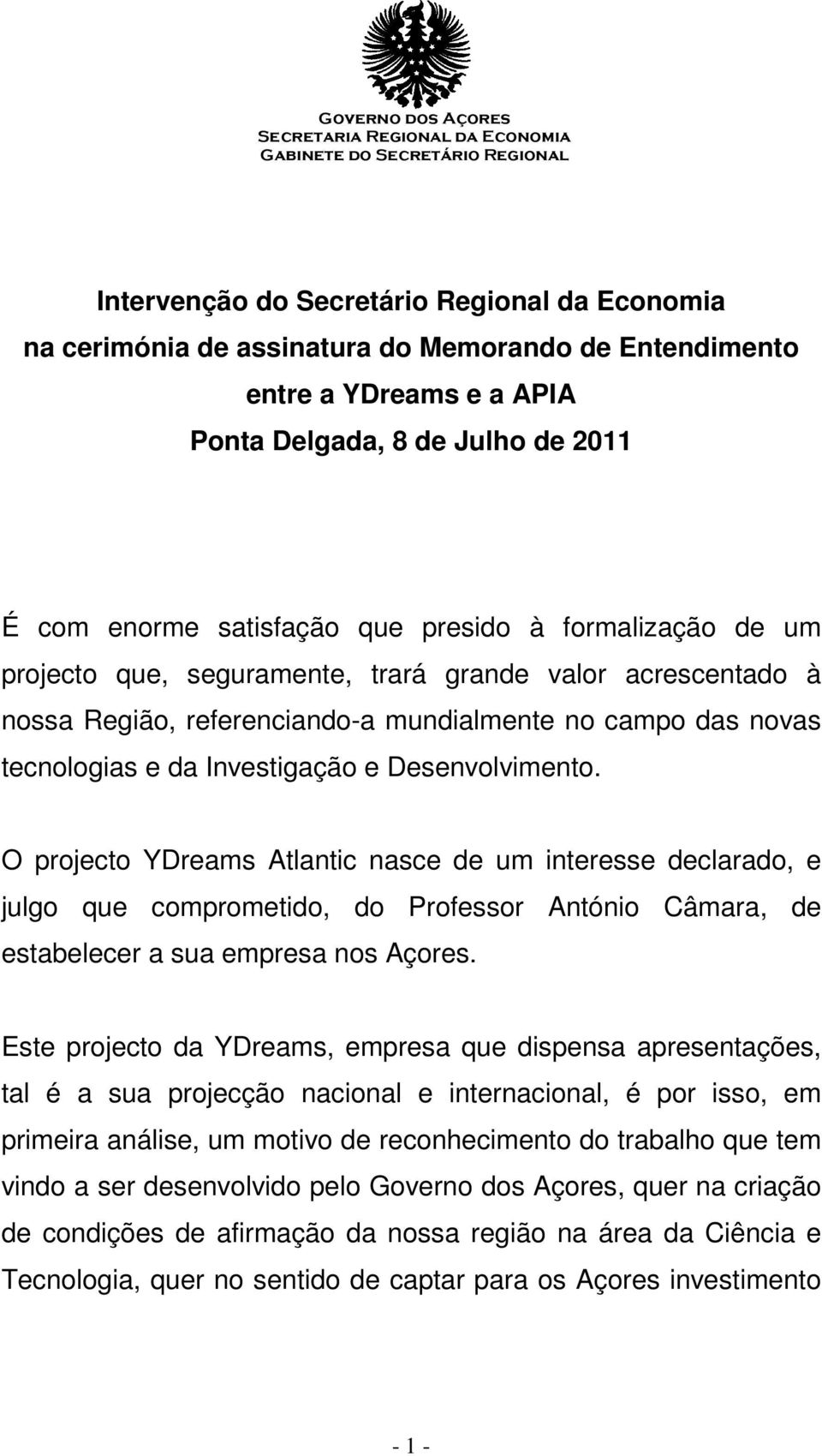 O projecto YDreams Atlantic nasce de um interesse declarado, e julgo que comprometido, do Professor António Câmara, de estabelecer a sua empresa nos Açores.