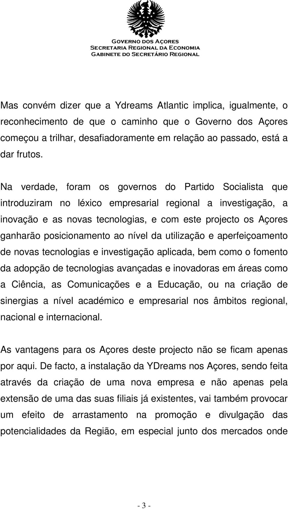 posicionamento ao nível da utilização e aperfeiçoamento de novas tecnologias e investigação aplicada, bem como o fomento da adopção de tecnologias avançadas e inovadoras em áreas como a Ciência, as