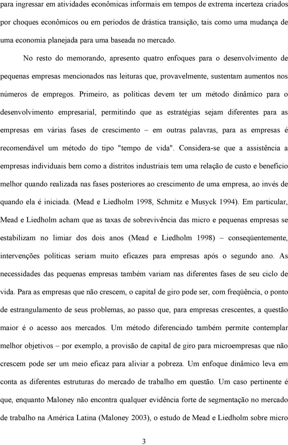 No resto do memorando, apresento quatro enfoques para o desenvolvimento de pequenas empresas mencionados nas leituras que, provavelmente, sustentam aumentos nos números de empregos.