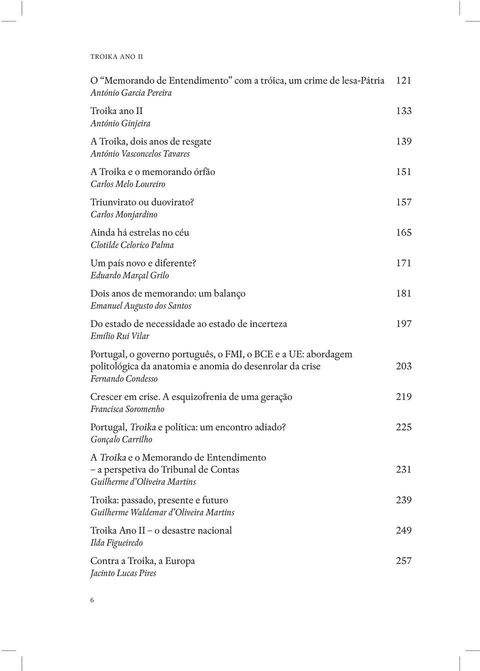 171 Eduardo Marçal Grilo Dois anos de memorando: um balanço 181 Emanuel Augusto dos Santos Do estado de necessidade ao estado de incerteza 197 Emílio Rui Vilar Portugal, o governo português, o FMI, o