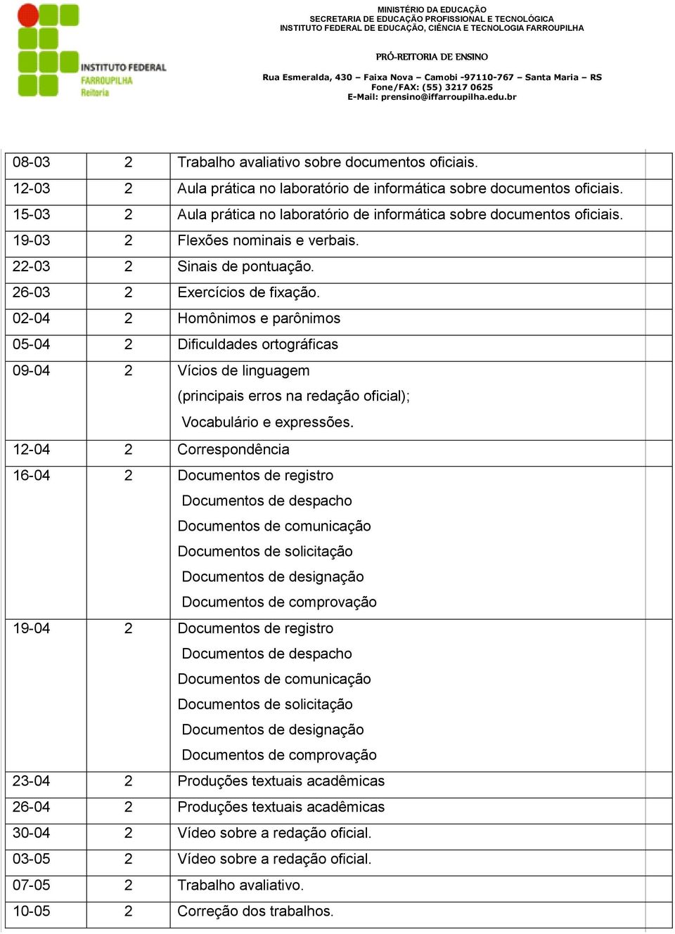 02-04 2 Homônimos e parônimos 05-04 2 Dificuldades ortográficas 09-04 2 Vícios de linguagem (principais erros na redação oficial); Vocabulário e expressões.