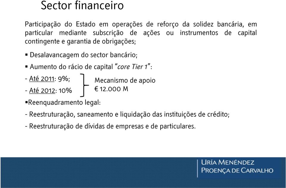 rácio de capital core Tier 1 : - Até 2011: 9%; - Até 2012: 10% Reenquadramento legal: Mecanismo de apoio 12.