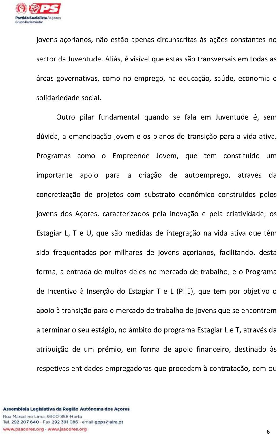 Outro pilar fundamental quando se fala em Juventude é, sem dúvida, a emancipação jovem e os planos de transição para a vida ativa.