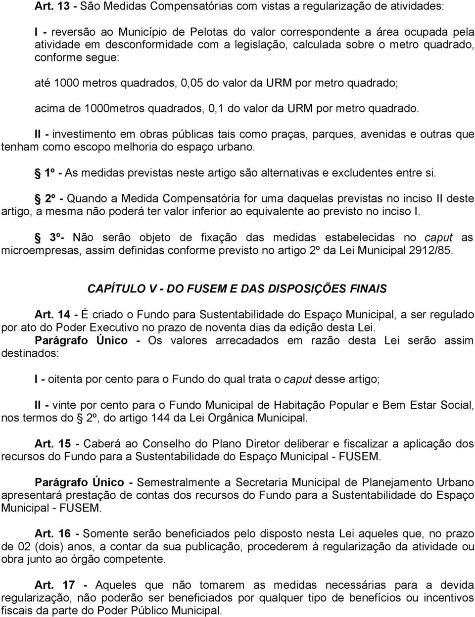 II - investimento em obras públicas tais como praças, parques, avenidas e outras que tenham como escopo melhoria do espaço urbano.