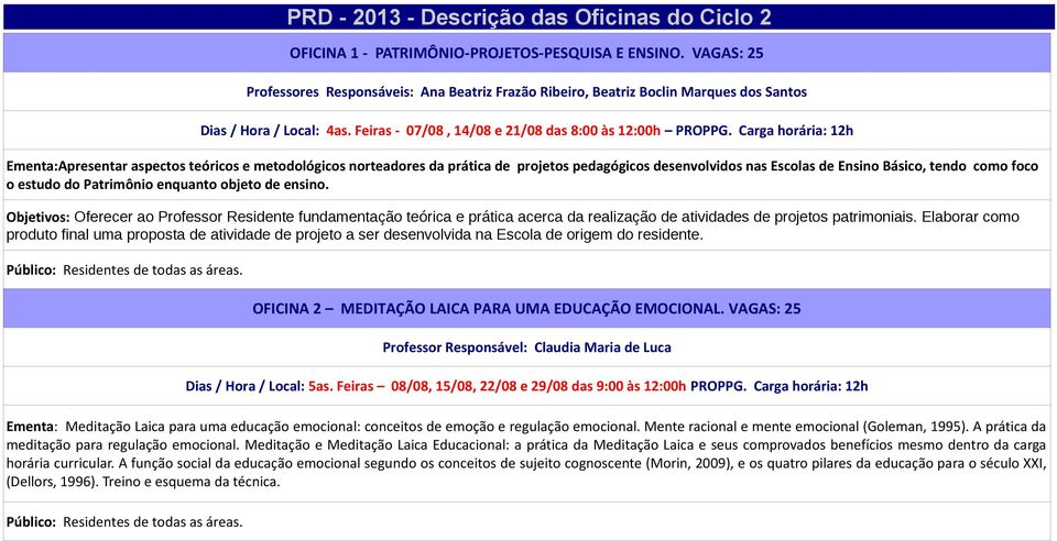 Carga horária: 12h Ementa:Apresentar aspectos teóricos e metodológicos norteadores da prática de projetos pedagógicos desenvolvidos nas Escolas de Ensino Básico, tendo como foco o estudo do