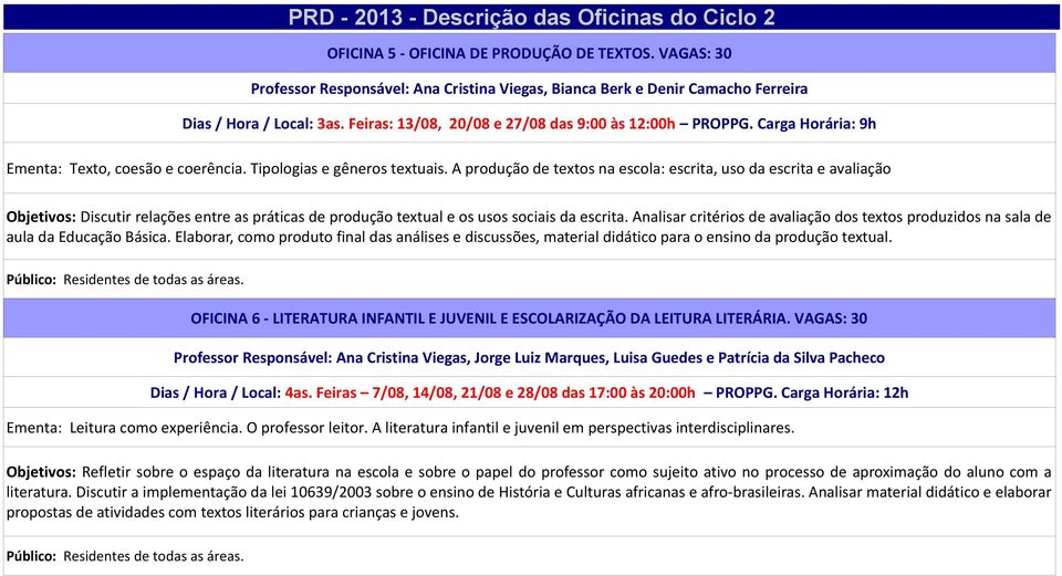 A produção de textos na escola: escrita, uso da escrita e avaliação Objetivos: Discutir relações entre as práticas de produção textual e os usos sociais da escrita.