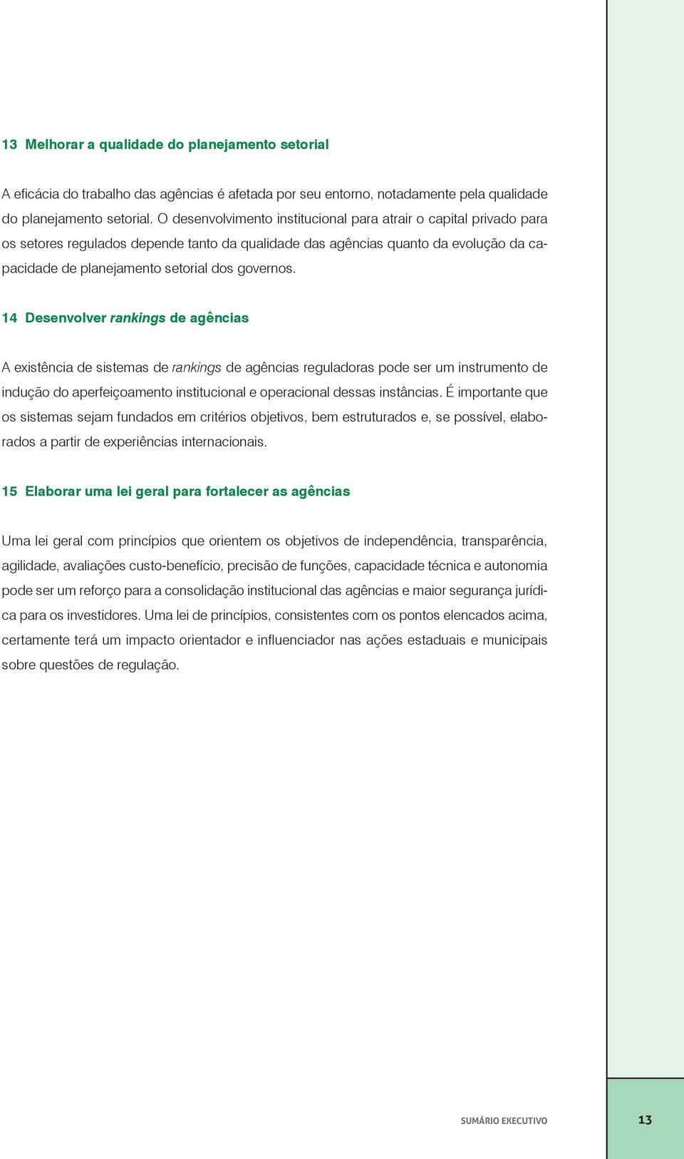 14 Desenvolver rankings de agências A existência de sistemas de rankings de agências reguladoras pode ser um instrumento de indução do aperfeiçoamento institucional e operacional dessas instâncias.