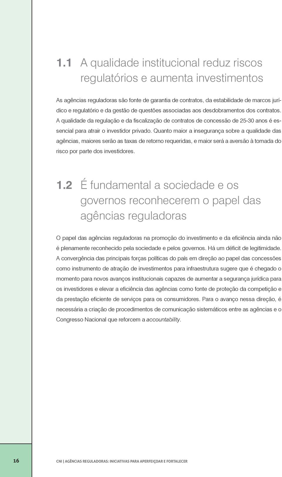 Quanto maior a insegurança sobre a qualidade das agências, maiores serão as taxas de retorno requeridas, e maior será a aversão à tomada do risco por parte dos investidores. 1.