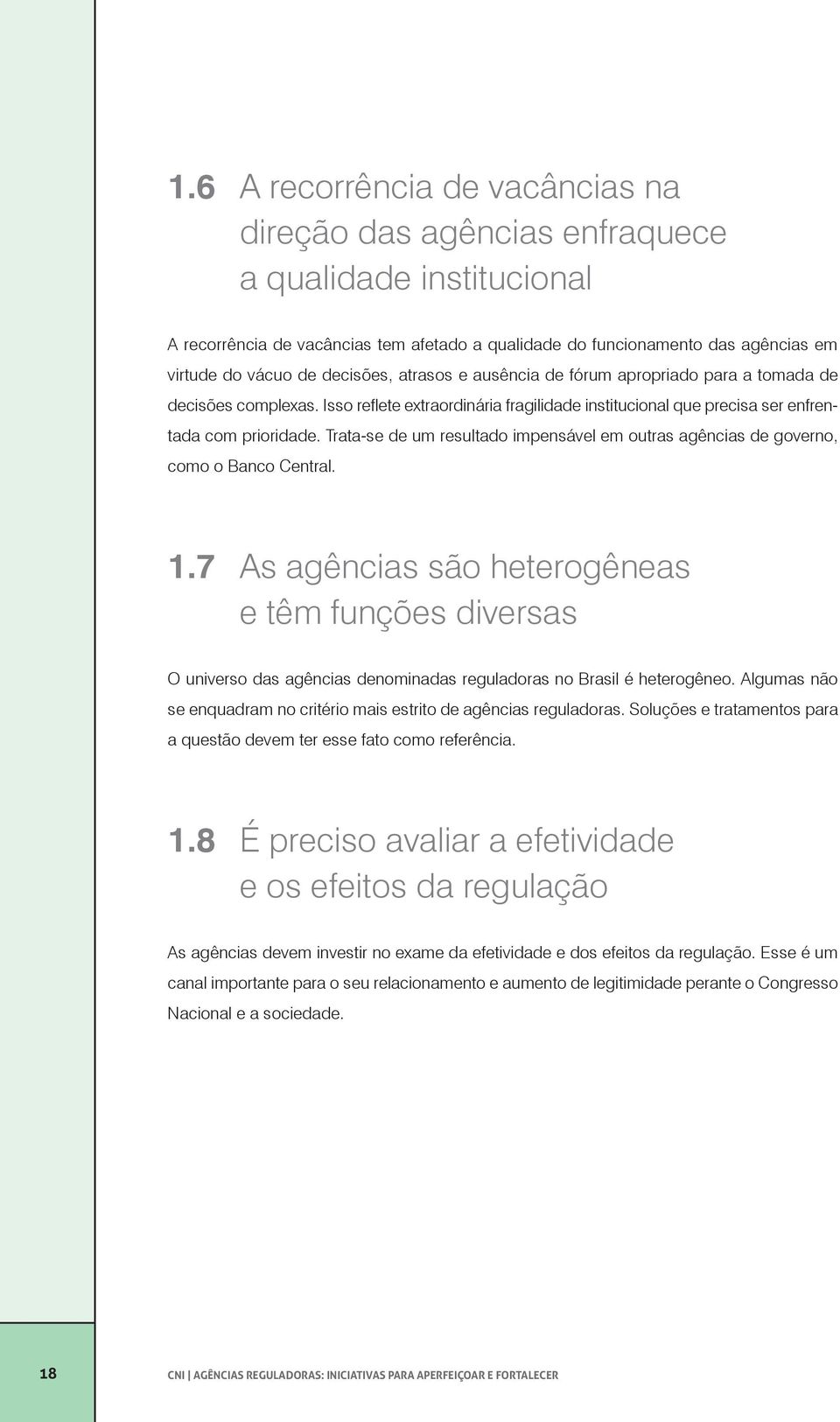 Trata-se de um resultado impensável em outras agências de governo, como o Banco Central. 1.