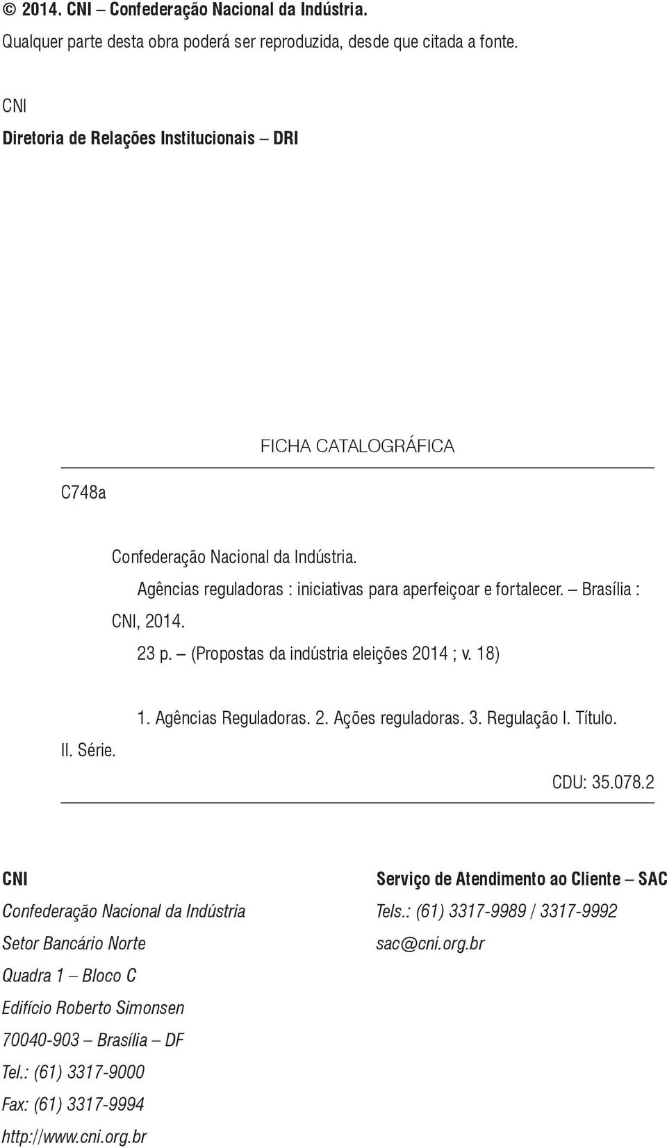 Brasília : CNI, 2014. 23 p. (Propostas da indústria eleições 2014 ; v. 18) II. Série. 1. Agências Reguladoras. 2. Ações reguladoras. 3. Regulação I. Título. CDU: 35.078.