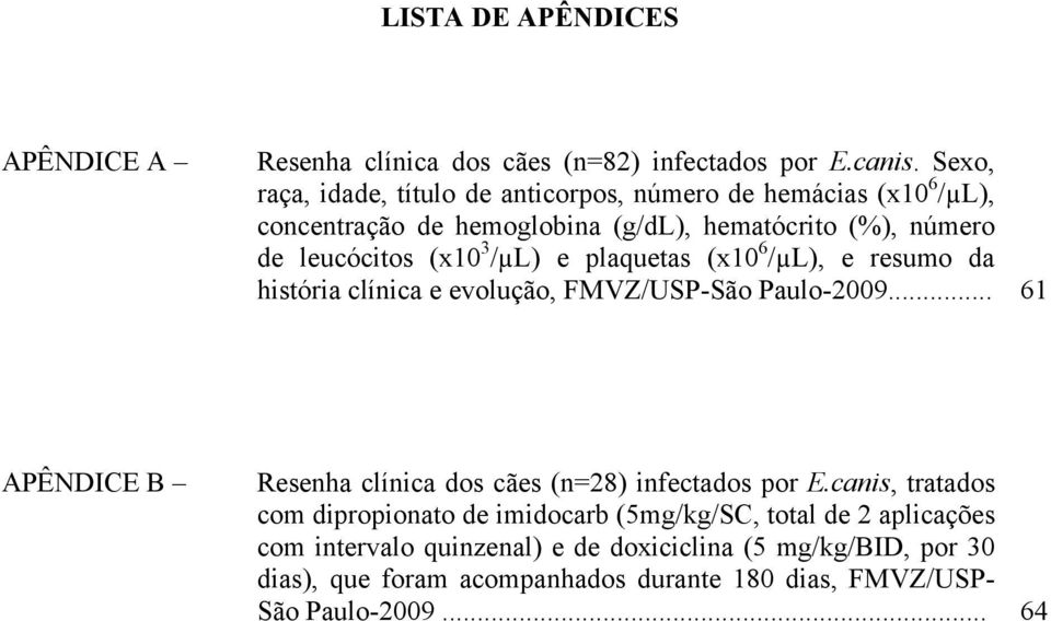 /µl) e plaquetas (x10 6 /µl), e resumo da história clínica e evolução, FMVZ/USP-São Paulo-2009.