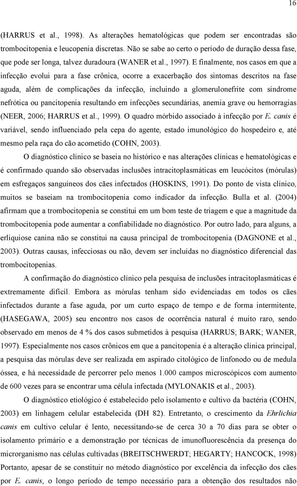 E finalmente, nos casos em que a infecção evolui para a fase crônica, ocorre a exacerbação dos sintomas descritos na fase aguda, além de complicações da infecção, incluindo a glomerulonefrite com