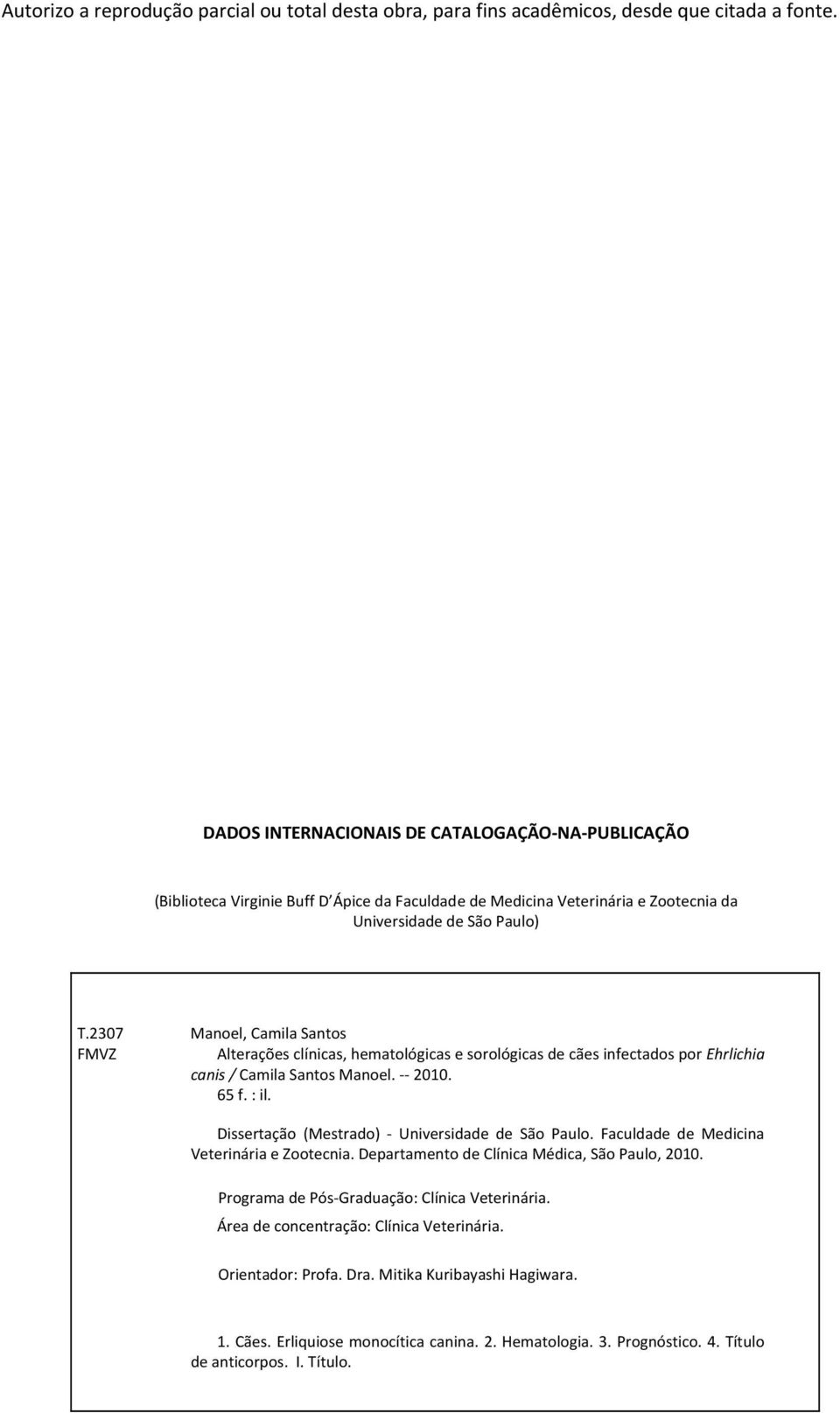 2307 Manoel, Camila Santos FMVZ Alterações clínicas, hematológicas e sorológicas de cães infectados por Ehrlichia canis / Camila Santos Manoel. -- 2010. 65 f. : il.