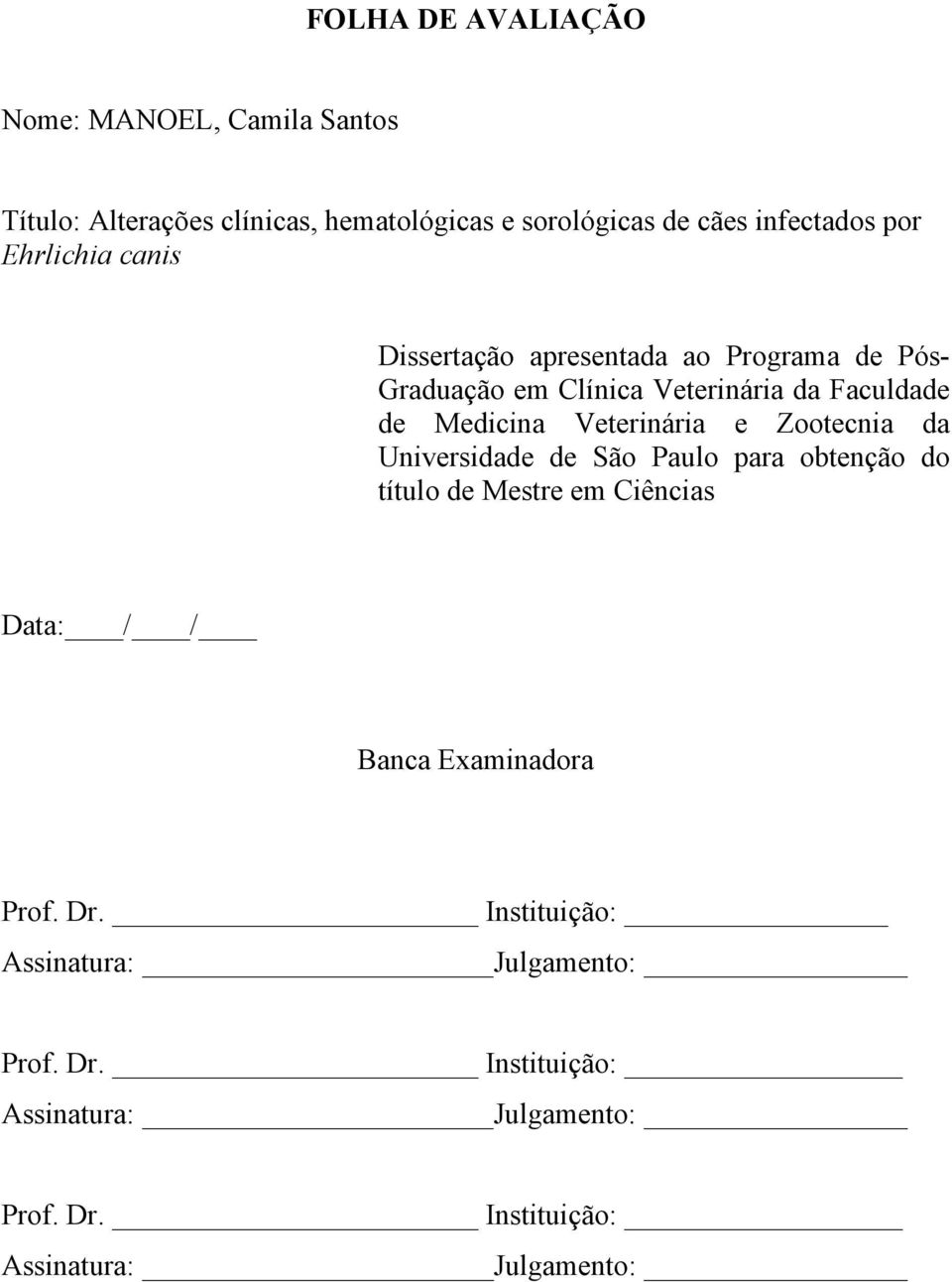 Veterinária e Zootecnia da Universidade de São Paulo para obtenção do título de Mestre em Ciências Data: / / Banca Examinadora