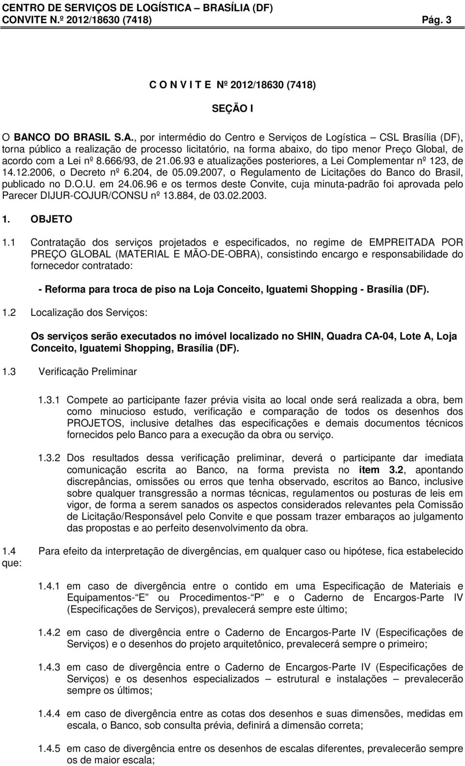 IL S.A., por intermédio do Centro e Serviços de Logística CSL Brasília (DF), torna público a realização de processo licitatório, na forma abaixo, do tipo menor Preço Global, de acordo com a Lei nº 8.
