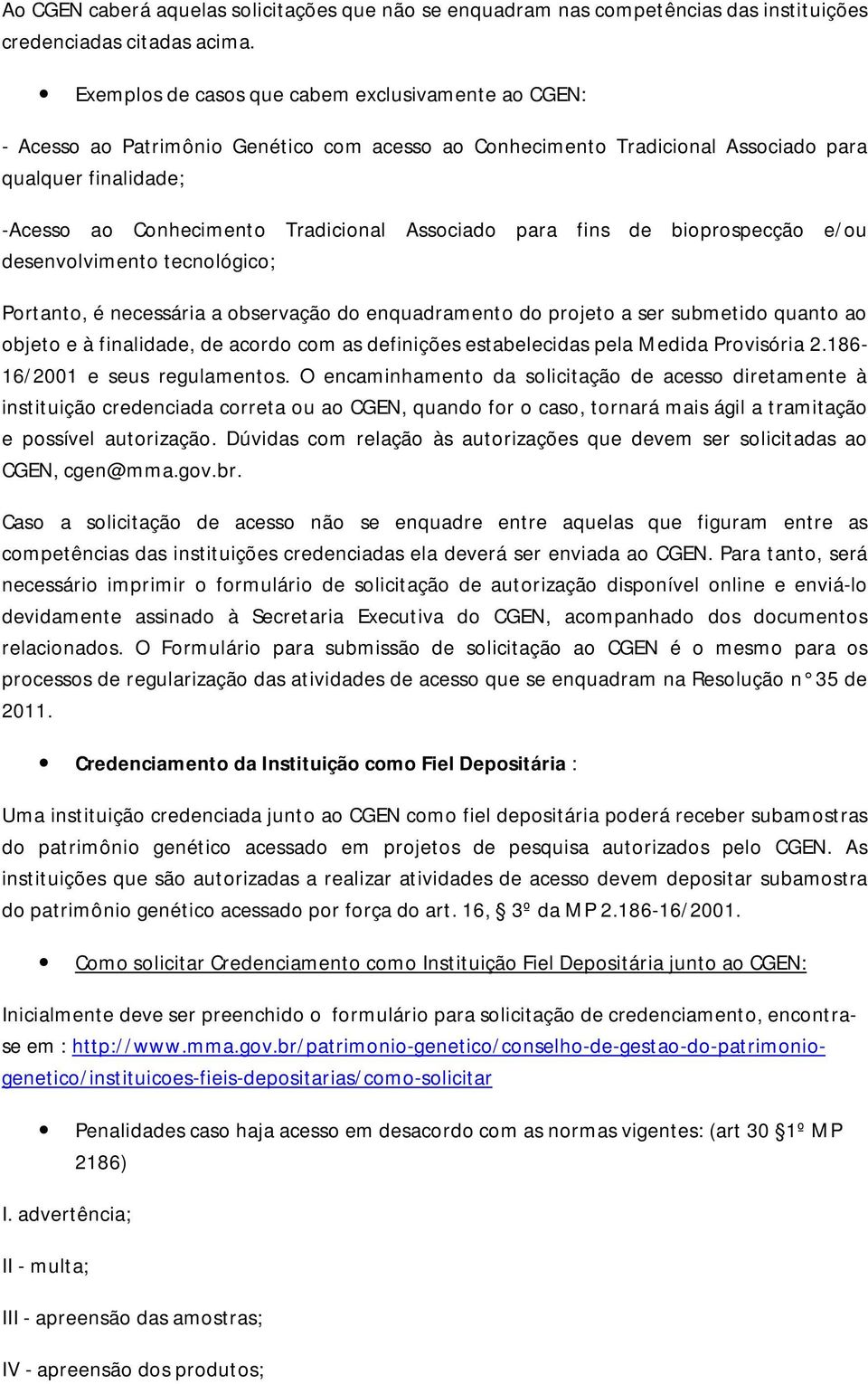 Associado para fins de bioprospecção e/ou desenvolvimento tecnológico; Portanto, é necessária a observação do enquadramento do projeto a ser submetido quanto ao objeto e à finalidade, de acordo com