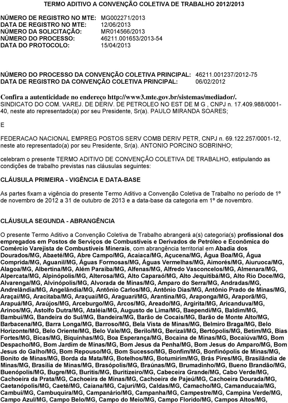 001237/2012-75 DATA DE REGISTRO DA CONVENÇÃO COLETIVA PRINCIPAL: 06/02/2012 Confira a autenticidade no endereço http://www3.mte.gov.br/sistemas/mediador/. SINDICATO DO COM. VAREJ. DE DERIV.