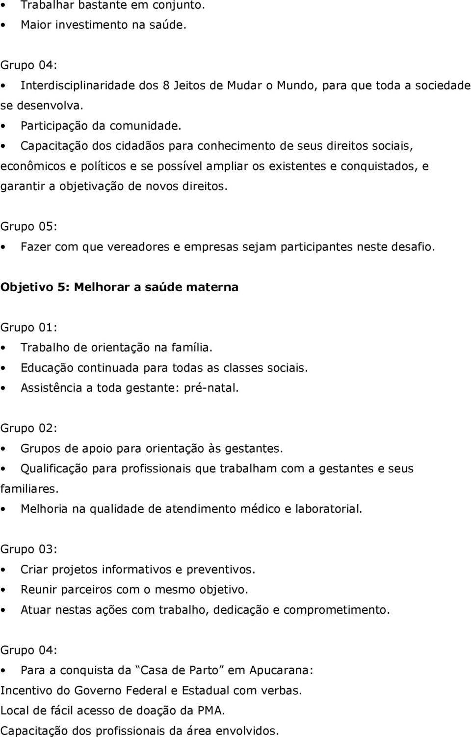 Grupo 05: Fazer com que vereadores e empresas sejam participantes neste desafio. Objetivo 5: Melhorar a saúde materna Trabalho de orientação na família.