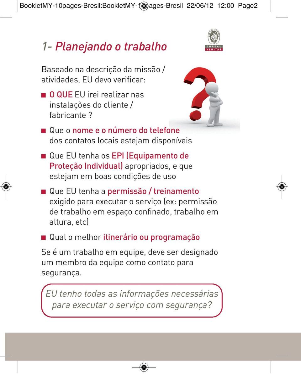 Que o nome e o número do telefone dos contatos locais estejam disponíveis Que EU tenha os EPI (Equipamento de Proteção Individual) apropriados, e que estejam em boas condições de uso Que EU