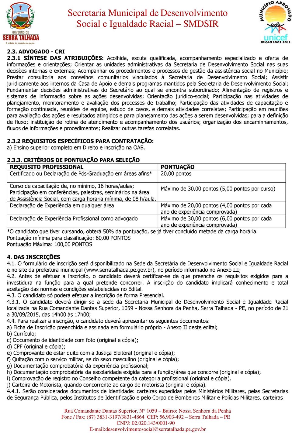 vinculados à Secretaria de Desenvolvimento Social; Assistir juridicamente aos internos da Casa de Apoio e demais programas mantidos pela Secretaria de Desenvolvimento Social; Fundamentar decisões