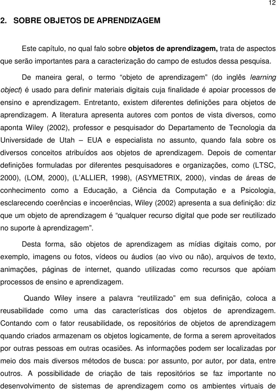 Entretanto, existem diferentes definições para objetos de aprendizagem.